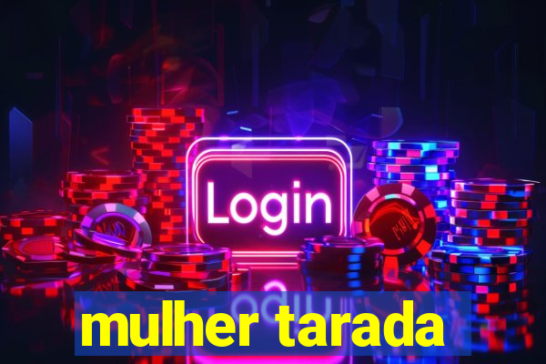 mulher tarada